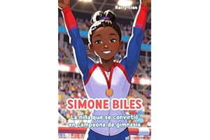 Simone Biles: La niña que se convirtió en campeona de gimnasia: Libro de biografía ilustrado para niños y niñas (Biografías deportivas para niños)