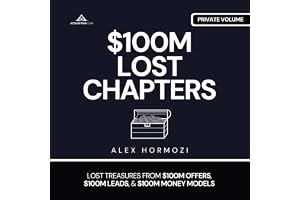 $100M Lost Chapters: Lost Treasures from $100M Offers, $100M Leads, and $100M Money Models (Acquisition.com $100M Series)