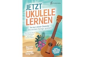 Jetzt Ukulele lernen - In nur einer Stunde die ersten Songs spielen: Das Ukulele Buch für Erwachsene inkl. gratis Online Videos!