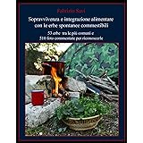 Sopravvivenza e integrazione alimentare con le erbe spontanee commestibili: 53 erbe tra le più comuni e 510 foto commentate p