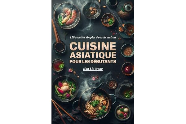 Cuisine asiatique Pour les débutants: 120 recettes simples Pour la maison
