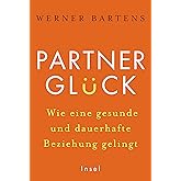 Partnerglück - wie eine gesunde und dauerhafte Beziehung gelingt: Ein Ratgeber, der zeigt, wie man Beziehungsstress und Ehest