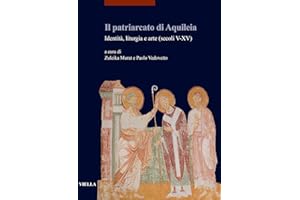 Il patriarcato di Aquileia. Identità, liturgia e arte (secoli V-XV): Identita, Liturgia E Arte Secoli V-xv
