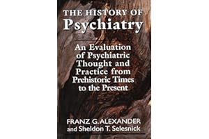 The History of Psychiatry: An Evaluation of Psychiatric Thought and Practice from Prehistoric Times to the Present (Master Work Series)