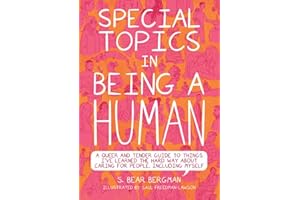 Special Topics in Being a Human: A Queer and Tender Guide to Things I've Learned the Hard Way About Caring for People, Including Myself