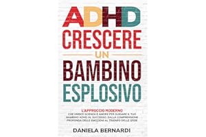 ADHD, crescere un bambino esplosivo: Dalla comprensione profonda delle emozioni al trionfo delle sfide. L'approccio moderno che unisce scienza e amore per guidare il tuo bambino ADHD al successo.