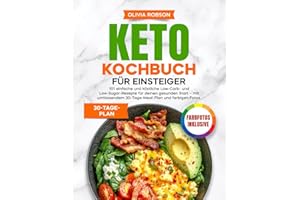 Keto Kochbuch für Einsteiger: 101 einfache und köstliche Low-Carb- und Low-Sugar-Rezepte für deinen gesunden Start – mit umfassendem 30-Tage-Meal-Plan und farbigen Fotos.