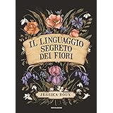 Il linguaggio segreto dei fiori. Ediz. illustrata