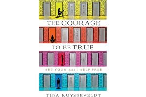 The Courage To Be True: Set Your Best Self Free