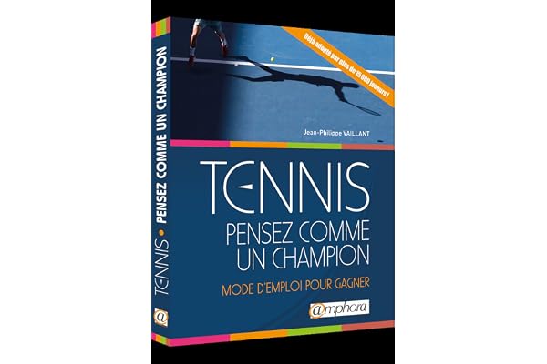 Tennis - Pensez comme un champion: mode d'emploi pour gagner