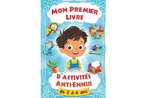 Mon Premier Livre D'activités Anti-Ennui - de 3 à 6 ans: Jeux et passe-temps sans écran pour ne jamais s'ennuyer - activité physique, créative, ... - petite à grande section de maternelle