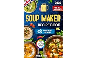 Soup Maker Recipe Book UK: Quick Tasty Soups for Beginners and Busy Cooks - Healthy, Budget-Friendly Midweek Meals; Simple Steps, No Faff. Family-Friendly, One-Pot, Freezer-Friendly. For All Machines