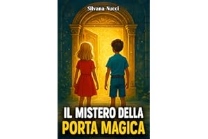 IL MISTERO DELLA PORTA MAGICA: Un libro d’avventura per bambini con un tocco fantasy, che insegna il valore del coraggio e dell'amicizia | Lettura consigliata per ragazzi di 8 - 12 anni