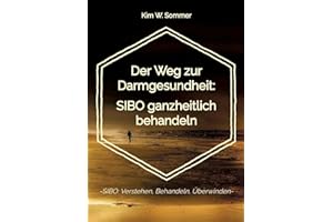 Der Weg zur Darmgesundheit: SIBO ganzheitlich behandeln: -SIBO: Verstehen, Behandeln, Überwinden-