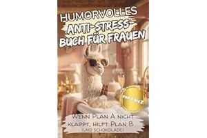 HUMORVOLLES ANTI-STRESS-BUCH FÜR FRAUEN: Wenn Plan A nicht klappt, hilft Plan B (und Schokolade)