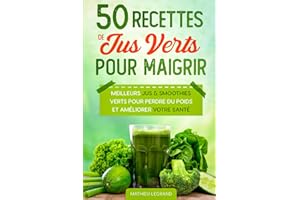 50 Recettes de Jus Verts pour Maigrir: Les meilleurs Jus Verts pour Perdre du Poids et améliorer votre Santé
