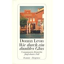 Wie durch ein dunkles Glas: Commissario Brunettis fünfzehnter Fall: Commissario Brunettis fünfzehnter Fall. Roman : Leon, Donna Bücher