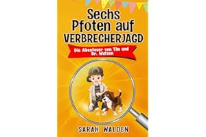 Sechs Pfoten auf Verbrecherjagd: Spannende Detektiv- und Krimigeschichten zum Mitraten für Kinder von 6 bis 10 Jahren. Die Abenteuer von Tim und Dr. Watson