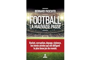 Football, la mauvaise passe: Racket, corruption, dopage, violence, les trente années qui ont défiguré le plus beau jeu du monde