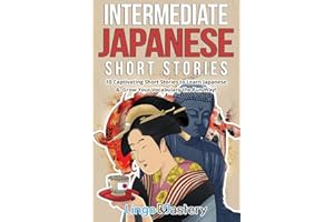 Intermediate Japanese Short Stories: 10 Captivating Short Stories to Learn Japanese & Grow Your Vocabulary the Fun Way!
