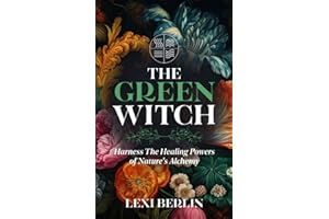 The Green Witch: Harness the Healing Powers of Nature's Alchemy