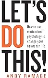 Let's Do This!: How to use motivational psychology to change your habits for life
