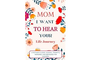 Mom I Want To Hear Your Life Journey: Mother Story Guided Journal and Memory Keepsake Book With Prompts To Share Memories, Love and Legacy