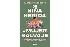 De niña herida a mujer salvaje / From Wounded Girl to Fierce Woman: Una Guia Para Sanar a Tu Nina Interior Y Despertar El Poder Que Hay En Ti