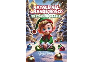 Natale nel Grande Bosco: Libro Elfo di Natale Illustrato a Colori – Le Avventure di Elvis l’Elfo, una Storia Natalizia per Bambini Ricca di Preziosi Insegnamenti per Scoprire i Valori del Natale