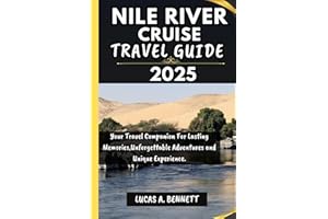 NILE RIVER CRUISE TRAVEL GUIDE 2025: Your Travel Companion For Lasting Memories,Unforgettable Adventures and Unique Experience. (Epic Travel Guides: Your Ultimate Adventure Companion)