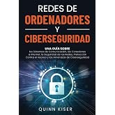 Redes de ordenadores y ciberseguridad: Una gu&iacute;a sobre los sistemas de comunicaci&oacute;n, las conexiones a Internet, la seguridad d