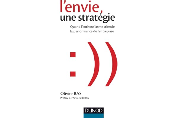 L'envie, une stratégie - Quand l'enthousiasme stimule la performance de l'entreprise: Quand l'enthousiasme stimule la performance de l'entreprise