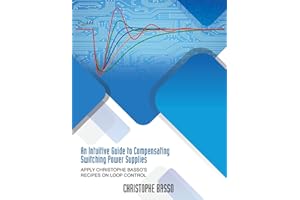 An Intuitive Guide to Compensating Switching Power Supplies: Apply Christophe Basso's Recipes on Loop Control