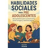 Habilidades Sociales para preadolescentes: Gu&iacute;a pr&aacute;ctica para comunicarte, hacer amigos y sentirte seguro