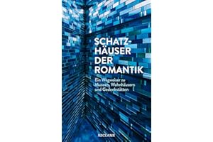 Schatzhäuser der Romantik: Ein Wegweiser zu Museen, Wohnhäusern und Gedenkstätten