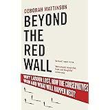 Beyond the Red Wall: Why Labour Lost, How the Conservatives Won and What Will Happen Next?