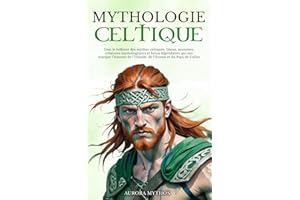 Mythologie Celtique: Tout le folklore des mythes celtiques. Dieux, monstres, créatures mythologiques et héros légendaires qui ont marqué l’histoire de l’Irlande, de l’Écosse et du Pays de Galles