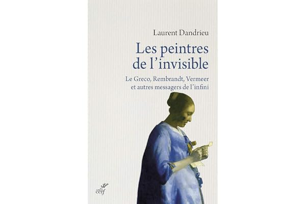 Les peintres de l'invisible : Le Greco, Rembrandt, Vermeer et autres messagers de l'infini