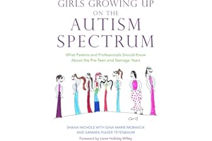 Girls Growing Up on the Autism Spectrum: What Parents and Professionals Should Know About the Pre-Teen and Teenage Years