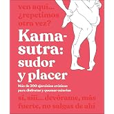 Kama-Sutra: sudor y placer (Sexualidad): M&aacute;s de 300 ejercicios er&oacute;ticos para disfrutar y quemar calor&iacute;as (Enciclopedia visual