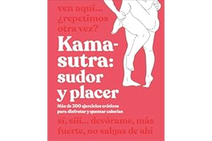 Kama-Sutra: sudor y placer: Más de 300 ejercicios eróticos para disfrutar y quemar calorías (Enciclopedia visual)