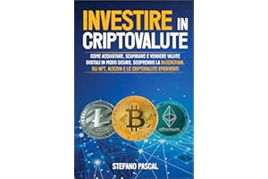 Investire in Criptovalute: Come Acquistare, Scambiare e Vendere Valute Digitali in Modo Sicuro, Scoprendo la Blockchain, gli NFT, Altcoin e le Criptovalute Emergenti.