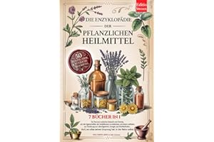 DIE ENZYKLOPÄDIE DER PFLANZLICHEN HEILMITTEL: 7 BÜCHER IN 1: Eigenschaften und Anwendungen von Heilpflanzen und der Kräutermedizin, praktische Ratschläge für Vorbeugung & Wohlbefinden +Rezepte & eBook