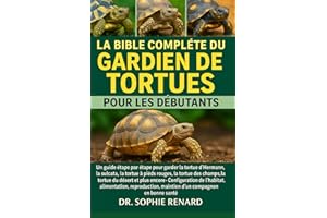 LA BIBLE COMPLÈTE DU GARDIEN DE TORTUES POUR LES DÉBUTANTS: Un guide étape par étape pour garder la tortue d'Hermann, la sulcata, la tortue à pieds ... - Configuration de l'habitat, alimentation