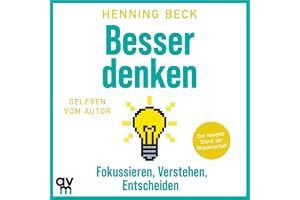 Besser denken: Fokussieren, verstehen, entscheiden – Der neueste Stand der Wissenschaft