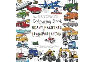 The Ultimate Colouring Book for Boys & Girls - Heavy Machines & Transportation: Cars, Motorbikes, Trucks, Trains, Planes, Boats for Children Ages 4 5 6 7 8 9 10 - bumper book over 100 pages