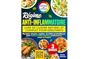Régime Anti-Inflammatoire: Livre de Cuisine Naturel et Complet pour Débutants: Recettes simples, rapides, durables et bénéfiques pour réduire l'inflammation, améliorant le corps et l'esprit
