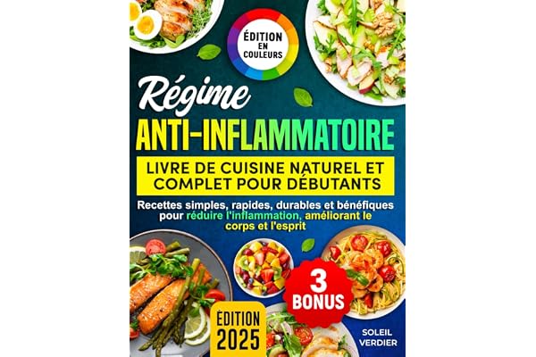 Régime Anti-Inflammatoire: Livre de Cuisine Naturel et Complet pour Débutants: Recettes simples, rapides, durables et bénéfiques pour réduire l'inflammation, améliorant le corps et l'esprit