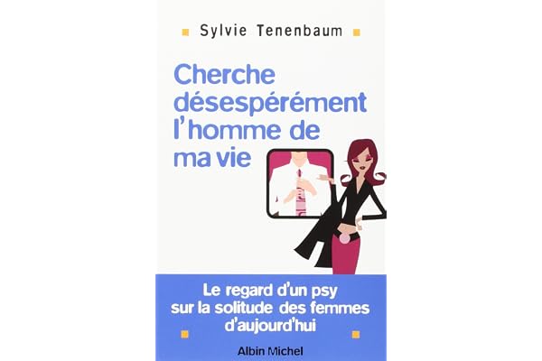 Cherche désespérément... l'homme de ma vie ! Le regard d'un psy sur la solitude des femmes d'aujourd'hui