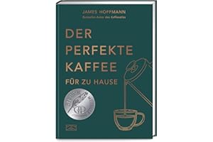 Der perfekte Kaffee für zu Hause – Das Praxis-Handbuch für Kaffeeliebhaber, Baristas und Espresso-Fans
